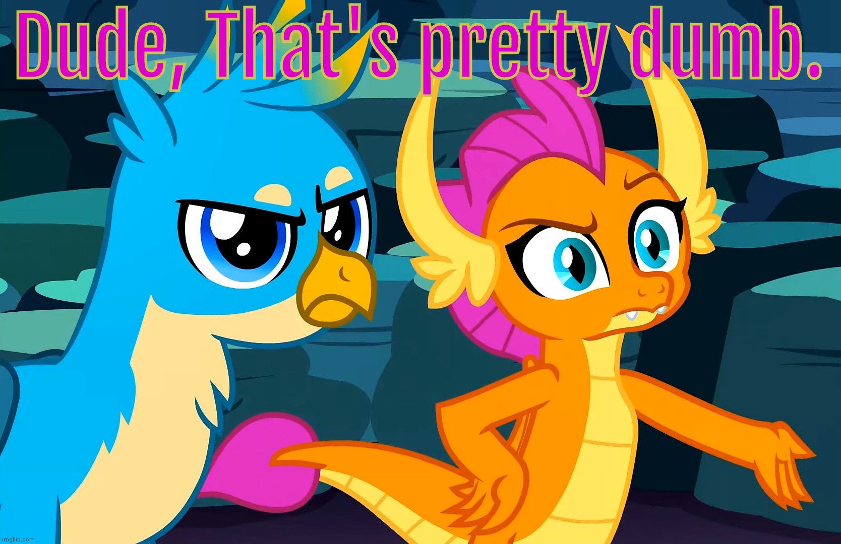 You Did This (MLP) | Dude, That's pretty dumb. | image tagged in you did this mlp | made w/ Imgflip meme maker