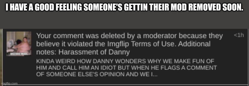 I HAVE A GOOD FEELING SOMEONE'S GETTIN THEIR MOD REMOVED SOON. | made w/ Imgflip meme maker