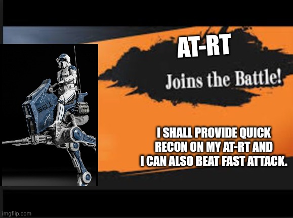 Joins The Battle! |  AT-RT; I SHALL PROVIDE QUICK RECON ON MY AT-RT AND I CAN ALSO BEAT FAST ATTACK. | image tagged in joins the battle | made w/ Imgflip meme maker