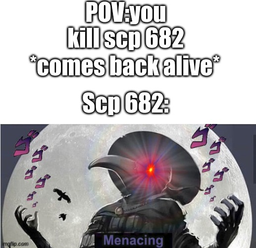 I also shared this in the fun to so go there and look for it | POV:you kill scp 682; *comes back alive*; Scp 682: | image tagged in plague doctor menacing | made w/ Imgflip meme maker