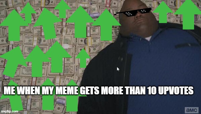 mmmm upvotes | ME WHEN MY MEME GETS MORE THAN 10 UPVOTES | image tagged in fat rich man laying down on money,upvotes,funny | made w/ Imgflip meme maker