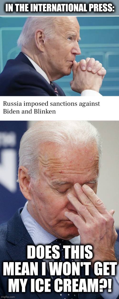 Oh, no! | IN THE INTERNATIONAL PRESS:; DOES THIS MEAN I WON'T GET
MY ICE CREAM?! | image tagged in memes,joe biden,russia,ukraine,sanctions,ice cream | made w/ Imgflip meme maker
