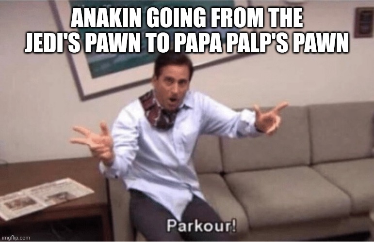 parkour! | ANAKIN GOING FROM THE JEDI'S PAWN TO PAPA PALP'S PAWN | image tagged in parkour | made w/ Imgflip meme maker