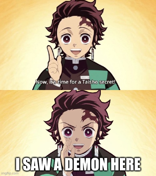 Taisho Secret | I SAW A DEMON HERE | image tagged in taisho secret | made w/ Imgflip meme maker