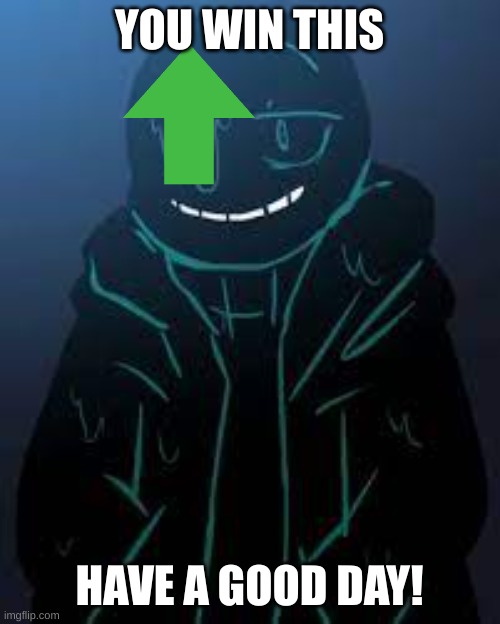 YOU WIN THIS HAVE A GOOD DAY! | image tagged in smug nightmare sans | made w/ Imgflip meme maker