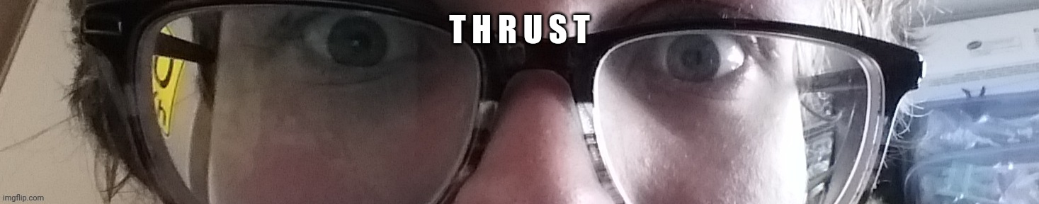 He stare | T H R U S T | image tagged in he stare | made w/ Imgflip meme maker