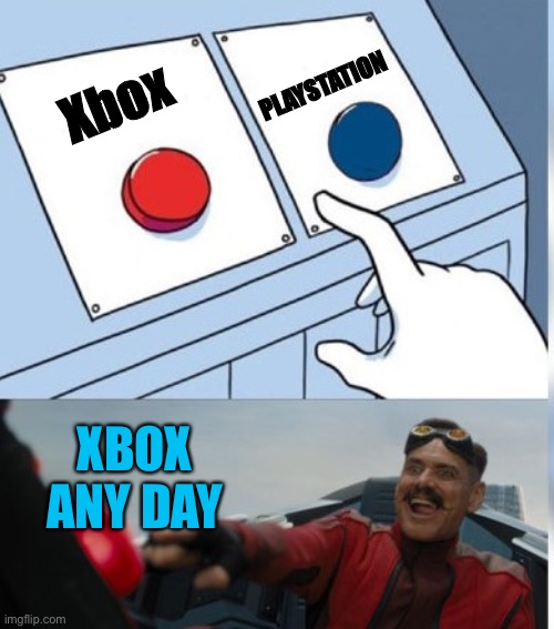 Xbox is better than PS | PLAYSTATION; Xbox; XBOX ANY DAY | image tagged in two buttons eggman | made w/ Imgflip meme maker