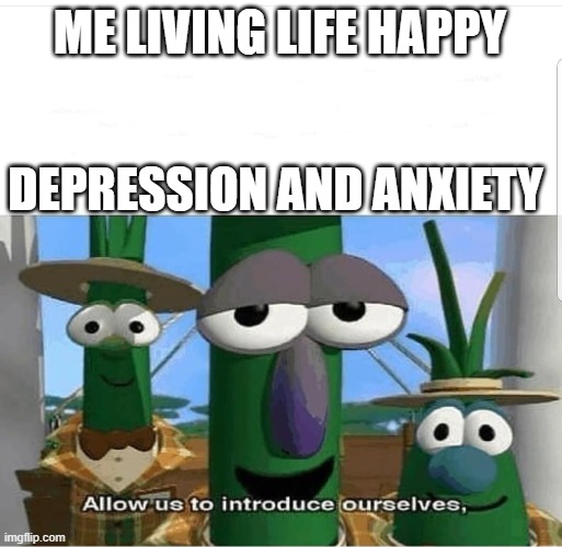 emo | ME LIVING LIFE HAPPY; DEPRESSION AND ANXIETY | image tagged in allow us to introduce ourselves | made w/ Imgflip meme maker