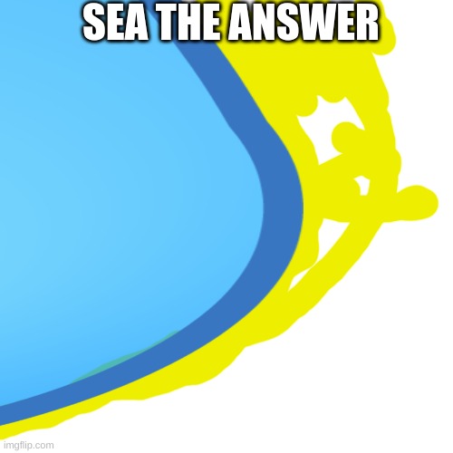 SEA THE ANSWER | made w/ Imgflip meme maker