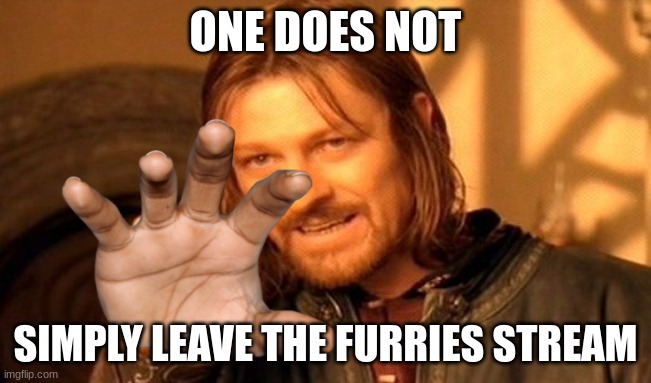 One Does Not Simply Meme | ONE DOES NOT SIMPLY LEAVE THE FURRIES STREAM | image tagged in memes,one does not simply | made w/ Imgflip meme maker
