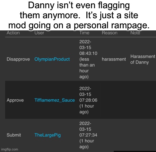 Danny isn’t even flagging them anymore.  It’s just a site mod going on a personal rampage. | made w/ Imgflip meme maker
