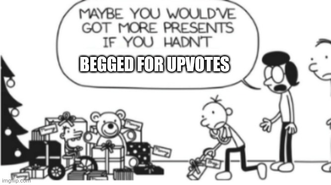 Me to upvote beggger | BEGGED FOR UPVOTES | image tagged in diary of a wimpy kid christmas meme | made w/ Imgflip meme maker