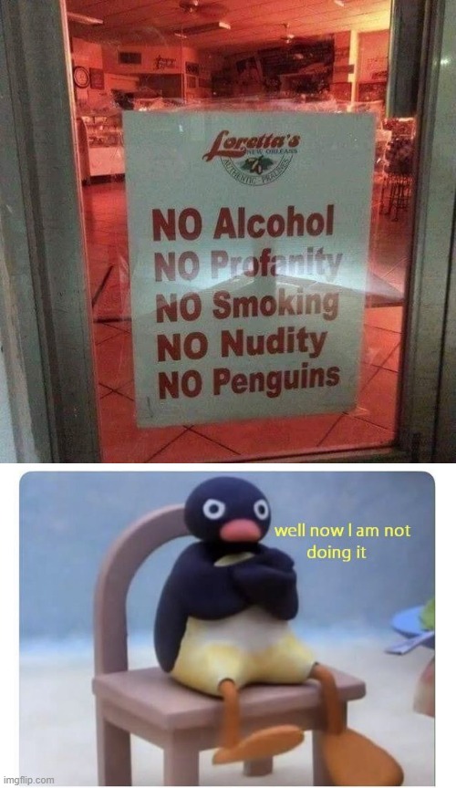 no penguins?? | image tagged in well now i am not doing it,penguin | made w/ Imgflip meme maker