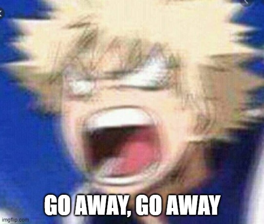 grace | GO AWAY, GO AWAY | image tagged in grace | made w/ Imgflip meme maker