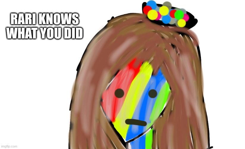 Rari knows what you did | RARI KNOWS WHAT YOU DID | image tagged in redraw of my oc,rari,knows what u did,lol | made w/ Imgflip meme maker