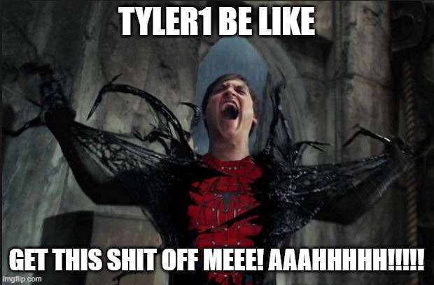 Spider Man Becoming Venom | TYLER1 BE LIKE; GET THIS SHIT OFF MEEE! AAAHHHHH!!!!! | image tagged in spider man becoming venom | made w/ Imgflip meme maker