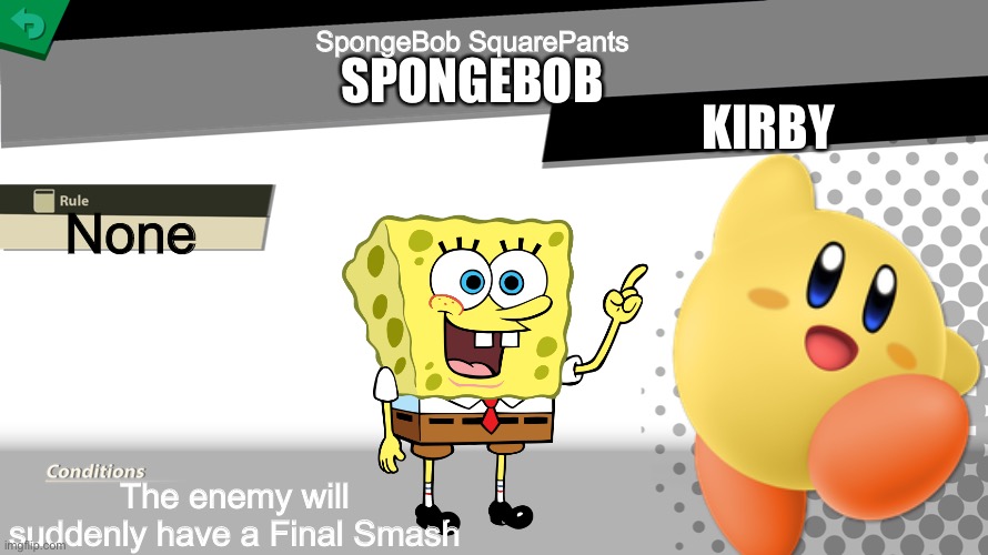 SpongeBob and smash… | SpongeBob SquarePants; SPONGEBOB; KIRBY; None; The enemy will suddenly have a Final Smash | image tagged in smash bros spirit fight | made w/ Imgflip meme maker