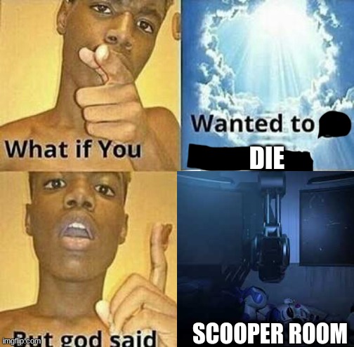 scooper room | DIE; SCOOPER ROOM | image tagged in fnaf,five nights at freddys,five nights at freddy's | made w/ Imgflip meme maker