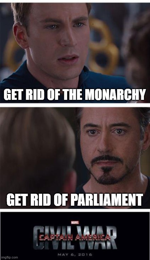 Captain England: Civil War | GET RID OF THE MONARCHY; GET RID OF PARLIAMENT | image tagged in memes,marvel civil war 1 | made w/ Imgflip meme maker