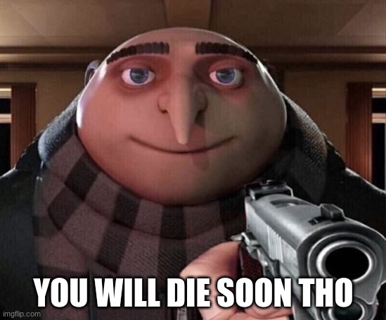 Gru Gun | YOU WILL DIE SOON THO | image tagged in gru gun | made w/ Imgflip meme maker