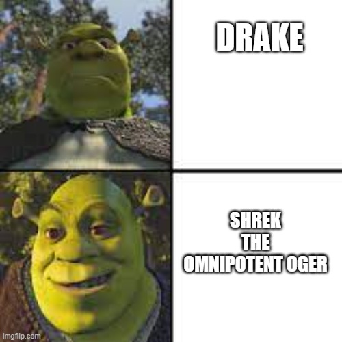 Drake Format But It's Shrek | DRAKE SHREK THE OMNIPOTENT OGER | image tagged in drake format but it's shrek | made w/ Imgflip meme maker