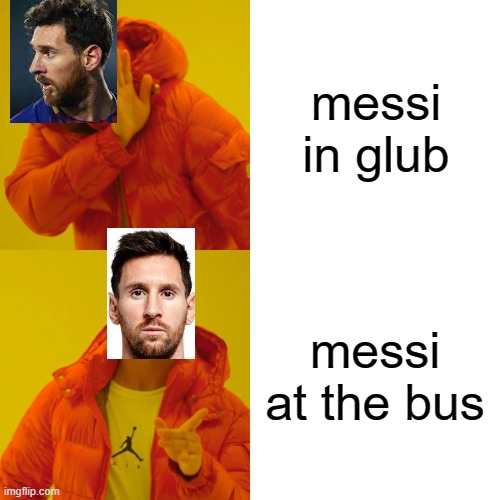 messi | messi in glub; messi at the bus | image tagged in memes,drake hotline bling | made w/ Imgflip meme maker