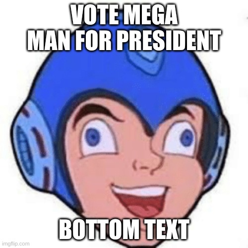 Do it now | VOTE MEGA MAN FOR PRESIDENT; BOTTOM TEXT | image tagged in megaman,derp,memes,political meme | made w/ Imgflip meme maker