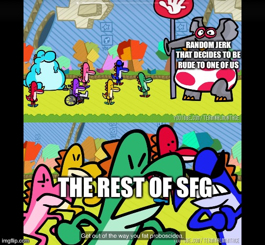 We should all look up to the Yoshis | RANDOM JERK THAT DECIDES TO BE RUDE TO ONE OF US; THE REST OF SFG | made w/ Imgflip meme maker