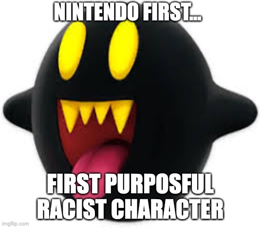 Bomb Boo characteristic | NINTENDO FIRST... FIRST PURPOSFUL RACIST CHARACTER | image tagged in nintendo switch | made w/ Imgflip meme maker