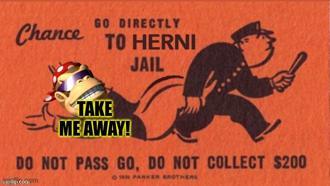 go to herni jail chance card | TAKE ME AWAY! | image tagged in go to herni jail chance card | made w/ Imgflip meme maker