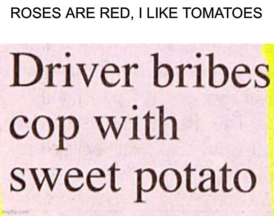 Yeet | ROSES ARE RED, I LIKE TOMATOES | image tagged in bribe,funny,funny memes,pls like | made w/ Imgflip meme maker