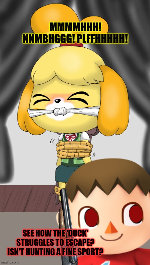 Cursed mayor hunting | MMMMHHH! NNMBHGGG! PLFFHHHHH! SEE HOW THE 'DUCK' STRUGGLES TO ESCAPE? ISN'T HUNTING A FINE SPORT? | image tagged in cursed,mayor,hunting season,animal crossing | made w/ Imgflip meme maker