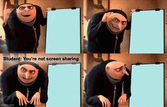 Professor Gru forgot to screen share | Student: You’re not screen sharing | image tagged in memes,gru's plan,zoom,online school | made w/ Imgflip meme maker