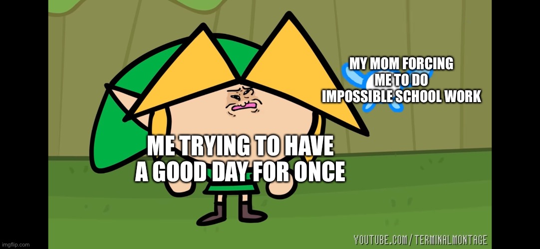 *burned out pearlfan noises* | MY MOM FORCING ME TO DO IMPOSSIBLE SCHOOL WORK; ME TRYING TO HAVE A GOOD DAY FOR ONCE | made w/ Imgflip meme maker
