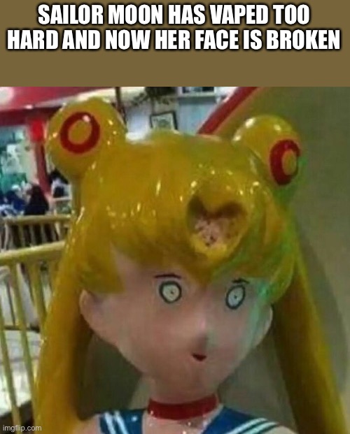 Don’t vape kids | SAILOR MOON HAS VAPED TOO HARD AND NOW HER FACE IS BROKEN | image tagged in sailor moon,vape,face,cursed image | made w/ Imgflip meme maker