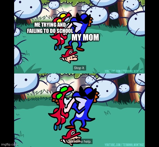 Seriously, she tells me to do stuff on my own, and then she tells me to ask for help and when I do she makes my do it all by mys | ME TRYING AND FAILING TO DO SCHOOL; MY MOM | made w/ Imgflip meme maker
