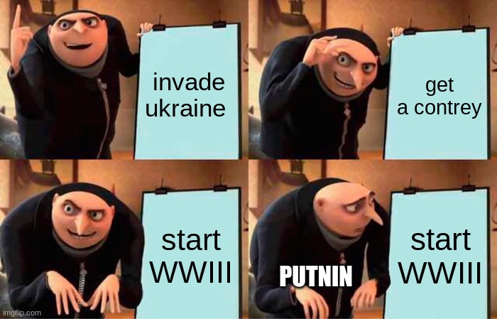 putnins plan | invade ukraine; get a contrey; start WWIII; start WWIII; PUTNIN | image tagged in memes,gru's plan | made w/ Imgflip meme maker