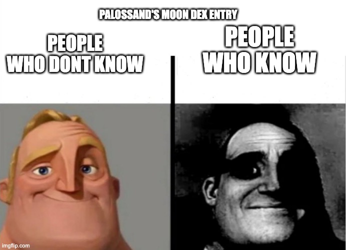 its kinda scary tbh | PALOSSAND'S MOON DEX ENTRY; PEOPLE WHO KNOW; PEOPLE WHO DONT KNOW | made w/ Imgflip meme maker