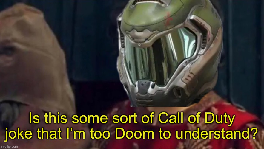 Is this some sort of peasant joke | Is this some sort of Call of Duty joke that I’m too Doom to understand? | image tagged in is this some sort of peasant joke | made w/ Imgflip meme maker