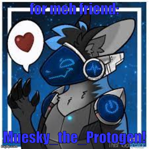 protogen | for meh friend:; Muesky_the_Protogen! | image tagged in protogen | made w/ Imgflip meme maker