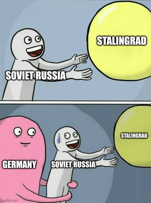 germany and soviet russia | STALINGRAD; SOVIET RUSSIA; STALINGRAD; GERMANY; SOVIET RUSSIA | image tagged in memes,running away balloon | made w/ Imgflip meme maker