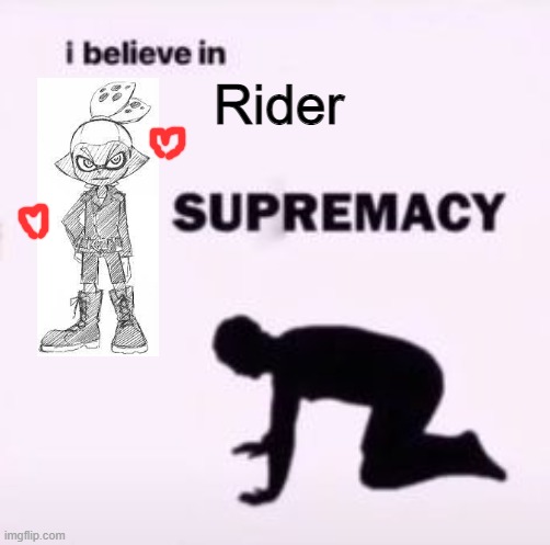 I believe in supremacy | Rider | image tagged in i believe in supremacy | made w/ Imgflip meme maker