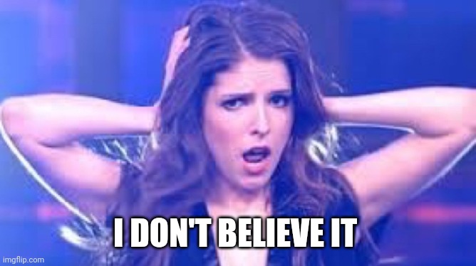 I don't believe it Anna | I DON'T BELIEVE IT | image tagged in i don't believe it anna | made w/ Imgflip meme maker