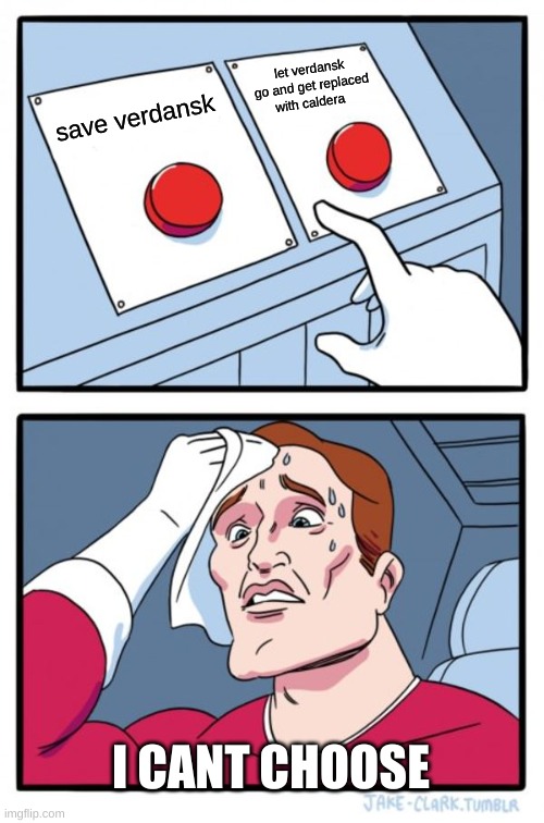 Two Buttons | let verdansk go and get replaced with caldera; save verdansk; I CANT CHOOSE | image tagged in memes,two buttons | made w/ Imgflip meme maker