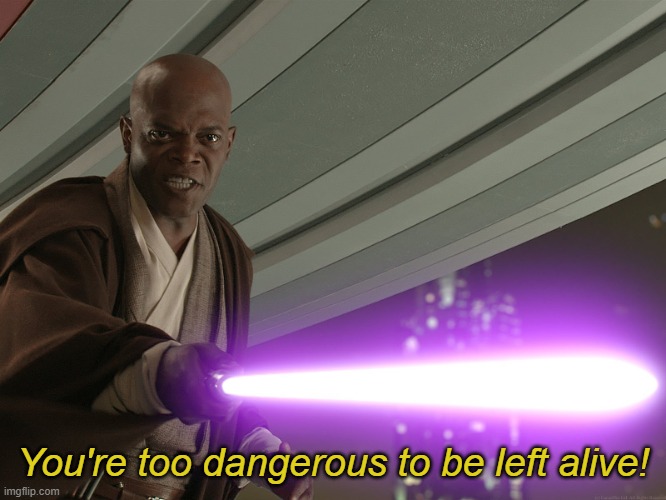 He's too dangerous to be left alive! | You're too dangerous to be left alive! | image tagged in he's too dangerous to be left alive | made w/ Imgflip meme maker