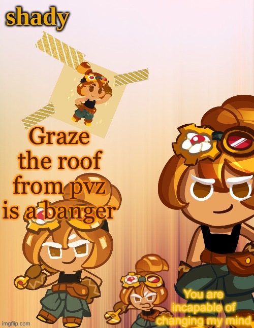 Graze the roof from pvz is a banger; You are incapable of changing my mind | image tagged in shady s 4th croissant temp thanks laks | made w/ Imgflip meme maker
