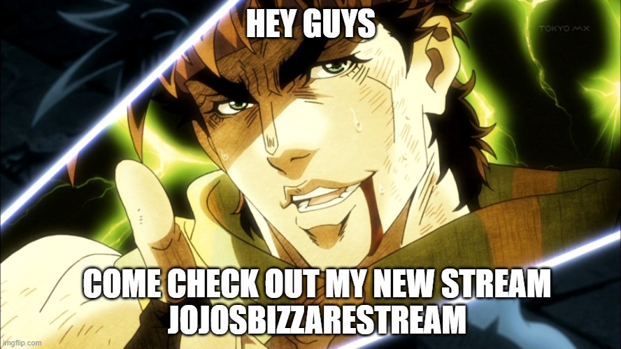 check it out | HEY GUYS; COME CHECK OUT MY NEW STREAM

JOJOSBIZZARESTREAM | image tagged in jojo meme | made w/ Imgflip meme maker