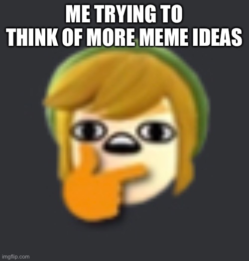 Thonking | ME TRYING TO THINK OF MORE MEME IDEAS | image tagged in thonking | made w/ Imgflip meme maker