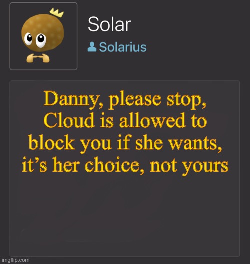 J | Danny, please stop, Cloud is allowed to block you if she wants, it’s her choice, not yours | image tagged in j | made w/ Imgflip meme maker