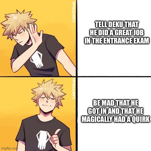 Bakugo Drake | TELL DEKU THAT HE DID A GREAT JOB IN THE ENTRANCE EXAM; BE MAD THAT HE GOT IN AND THAT HE MAGICALLY HAD A QUIRK | image tagged in bakugo drake | made w/ Imgflip meme maker